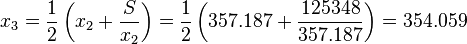 x_3 = \frac{1}{2} \left(x_2 + \frac{S}{x_2}\right) = \frac{1}{2} \left(357.187 + \frac{125348}{357.187}\right) = 354.059 