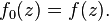 \displaystyle{f_0(z) = f(z).}