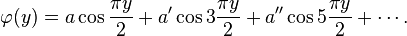 \varphi(y)=a\cos\frac{\pi y}{2}+a'\cos 3\frac{\pi y}{2}+a''\cos5\frac{\pi y}{2}+\cdots.