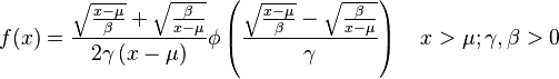 
f(x) = \frac{\sqrt{\frac{x-\mu}{\beta}}+\sqrt{\frac{\beta}{x-\mu}}}{2\gamma\left(x-\mu\right)}\phi\left(\frac{\sqrt{\frac{x-\mu}{\beta}}-\sqrt{\frac{\beta}{x-\mu}}}{\gamma}\right)\quad x > \mu; \gamma,\beta>0
