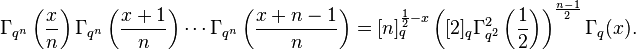  \Gamma_{q^n}\left(\frac {x}n\right)\Gamma_{q^n}\left(\frac {x+1}n\right)\cdots\Gamma_{q^n}\left(\frac {x+n-1}n\right) =[n]_q^{\frac 12-x}\left([2]_q \Gamma^2_{q^2}\left(\frac12\right)\right)^{\frac{n-1}{2}}\Gamma_q(x).