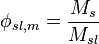 \phi_{sl,m}=\frac{M_{s}}{M_{sl}}