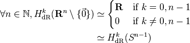 \begin{align}
\forall n \in \mathbb{N}, H_{\mathrm{dR}}^{k}(\mathbf{R}^n \setminus \{\vec{0}\}) &\simeq \begin{cases} \mathbf{R} & \mbox{if } k = 0,n-1 \\ 0 & \mbox{if } k \ne 0,n-1 \end{cases} \\
&\simeq H_{\mathrm{dR}}^{k}(S^{n-1})
\end{align}