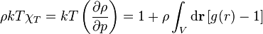\rho kT\chi _{T}=kT\left({\frac {\partial \rho }{\partial p}}\right)=1+\rho \int _{V}\mathrm {d} \mathbf {r} \,[g(r)-1]