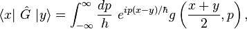   \langle x |\ \hat G\ | y \rangle= \int_{-\infty}^\infty {dp \over h} ~
e^{ip(x-y)/\hbar}  g\left({x+y\over 2},p\right),