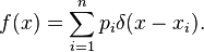 f(x) = \sum_{i=1}^n p_i \delta(x-x_i).