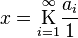 
x = \underset{i=1}{\overset{\infty}{\mathrm K}} \frac{a_i}{1}\,
