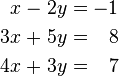 \begin{alignat}{5}
 x &&\; - \;&& 2y &&\; = \;&& -1 & \\
 3x &&\; + \;&& 5y &&\; = \;&& 8 & \\
 4x &&\; + \;&& 3y &&\; = \;&& 7 &
\end{alignat}