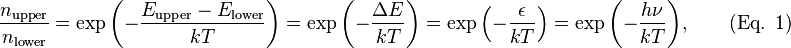 \frac{ n_\text{upper} }{ n_\text{lower} } = \exp{ \left( -\frac{ E_\text{upper}-E_\text{lower} }{ kT } \right) } = \exp{ \left( -\frac{ \Delta E }{ kT } \right) } = \exp{ \left( -\frac{ \epsilon }{ kT } \right) } = \exp{ \left( -\frac{ h\nu }{ kT }\right) }, \qquad \text{(Eq. 1)} 