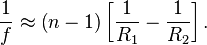 \frac{1}{f} \approx \left(n-1\right)\left[ \frac{1}{R_1} - \frac{1}{R_2} \right].