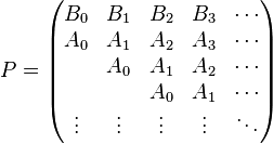 P = \begin{pmatrix}
B_0    & B_1    & B_2    & B_3    & \cdots \\
A_0    & A_1    & A_2    & A_3    & \cdots \\
       & A_0    & A_1    & A_2    & \cdots \\
       &        & A_0    & A_1    & \cdots \\
\vdots & \vdots & \vdots & \vdots & \ddots \end{pmatrix}