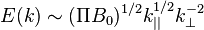 
E(k) \sim (\Pi B_0)^{1/2} k_{||}^{1/2} k_{\perp}^{-2}
