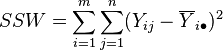 SSW = \sum_{i=1}^m\sum_{j=1}^n (Y_{ij} - \overline{Y}_{i\bullet})^2 \, 