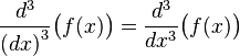  \frac{d^3}{\left(dx\right)^3} \bigl(f(x)\bigr)=\frac{d^3}{dx^3} \bigl(f(x)\bigr)