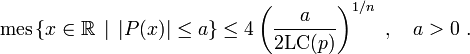  \textrm{mes} \left\{ x \in \mathbb{R} \, \mid \, |P(x)| \leq a \right\} \leq 4 \left(\frac{a}{2 \mathrm{LC}(p)}\right)^{1/n}~, \quad a > 0~.