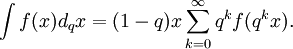  \int f(x) d_q x = (1-q)x\sum_{k=0}^{\infty}q^k f(q^k x). 