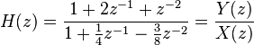 
H(z) = \frac{1 + 2z^{-1} +z^{-2}} {1 +\frac{1}{4} z^{-1} - \frac{3}{8} z^{-2}} = \frac{Y(z)}{X(z)}
