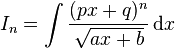 I_n=\int \frac{(px+q)^n}{\sqrt{ax+b}} \,\text{d}x\,\!