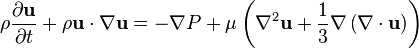 \rho\frac{\partial \mathbf{u}}{\partial t}+\rho\mathbf{u}\cdot\nabla \mathbf{u} = -\nabla P+\mu \left(\nabla^2 \mathbf{u}+\frac{1}{3}\nabla\left(\nabla\cdot\mathbf{u}\right)\right)