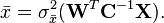 \bar{x} = \sigma^2_\bar{x} (\mathbf{W}^T \mathbf{C}^{-1} \mathbf{X}).