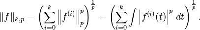 \|f\|_{k,p} = \left (\sum_{i=0}^k \left \|f^{(i)} \right \|_p^p \right)^{\frac{1}{p}} = \left (\sum_{i=0}^k \int \left |f^{(i)}(t) \right |^p\,dt \right )^{\frac{1}{p}}.