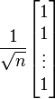  \frac{1}{\sqrt{n}} \begin{bmatrix} 1 \\ 1 \\ \vdots \\ 1 \end{bmatrix} 