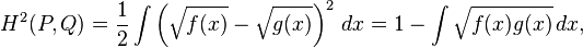 H^2(P,Q) =\frac{1}{2}\int \left(\sqrt{f(x)} - \sqrt{g(x)}\right)^2 \, dx = 1 - \int \sqrt{f(x) g(x)} \, dx,