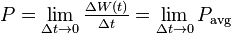 
P = \lim _{\Delta t\rightarrow 0} \tfrac{\Delta W(t)}{\Delta t} = \lim _{\Delta t\rightarrow 0} P_\mathrm{avg}\,
