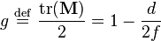  g \ \stackrel{\mathrm{def}}{=}\   { \operatorname{tr}(\mathbf{M}) \over 2 } = 1 - { d \over 2 f } 