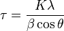 \tau = \frac {K \lambda}{\beta \cos \theta}