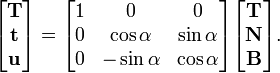 
\begin{bmatrix}
\mathbf{T}\\
\mathbf{t}\\
\mathbf{u}
\end{bmatrix}
=
\begin{bmatrix}
1&0&0\\
0&\cos\alpha&\sin\alpha\\
0&-\sin\alpha&\cos\alpha
\end{bmatrix}
\begin{bmatrix}
\mathbf{T}\\
\mathbf{N}\\
\mathbf{B}
\end{bmatrix}.
