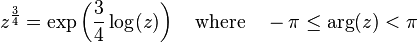 z^{\frac{3}{4}} = \exp \left (\frac{3}{4}\log(z) \right ) \quad \mbox{where} \quad -\pi \le \arg(z) < \pi 