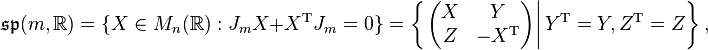 \mathfrak{sp}(m, \mathbb{R}) = \{X \in M_n(\mathbb{R}): J_mX + X^{\mathrm T}J_m = 0\} = \left\{\left .\left(\begin{matrix}X & Y \\ Z & -X^{\mathrm T}\end{matrix}\right)\right| Y^{\mathrm T} = Y, Z^{\mathrm T} = Z\right\},