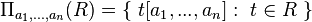 \Pi_{a_1, ...,a_n}( R ) = \{  \ t[a_1,...,a_n] : \ t \in R \ \}