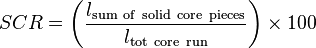 SCR = \left(\frac{l_{\mathrm{sum~of~solid~core~pieces}}}{l_{\mathrm{tot~core~run}}}\right)\times 100  