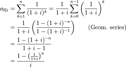 \begin{align}
a_{\overline n|i} &= \sum_{k=1}^n \frac{1}{(1+i)^k} = \frac{1}{1+i}\sum_{k=0}^{n-1}\left(\frac{1}{1+i}\right)^k \\

&= \frac{1}{1+i}\left(\frac{1-(1+i)^{-n}}{1-(1+i)^{-1}}\right)\quad\quad\text{(Geom. series)}\\
&= \frac{1-(1+i)^{-n}}{1+i-1}\\
&= \frac{1-\left(\frac{1}{1+i}\right)^{n}}{i}
\end{align}
