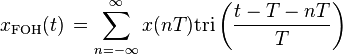 x_{\mathrm{FOH}}(t)\,= \sum_{n=-\infty}^{\infty} x(nT) \mathrm{tri} \left(\frac{t - T - nT}{T} \right) \ 