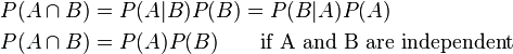 \begin{align}
P(A\cap B) & = P(A|B)P(B) = P(B|A)P(A)\\
P(A\cap B) &  = P(A)P(B) \qquad\mbox{if A and B are independent}\\
\end{align}