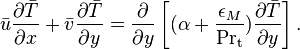 \bar {u} \frac{\partial \bar{T}}{\partial x} + \bar {v} \frac{\partial \bar{T}}{\partial y} = \frac{\partial}{\partial y} \left [(\alpha + \frac{\epsilon_M}{\mathrm{Pr}_\mathrm{t}}) \frac{\partial \bar{T}}{\partial y}\right].