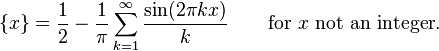 \{x\}= \frac{1}{2} - \frac{1}{\pi} \sum_{k=1}^\infty
\frac{\sin(2 \pi k x)} {k}\qquad\mbox{for }x\mbox{ not an integer}.
