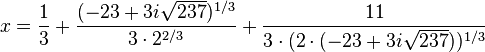  x = {1 \over 3} + {(-23 + 3i \sqrt{237})^{1/3} \over 3 \cdot 2^{2/3}} + {11 \over 3 \cdot (2 \cdot (-23 + 3i \sqrt{237}))^{1/3}} 