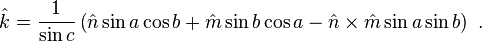 \hat{k} = \frac{1}{\sin c}\left(\hat{n} \sin a \cos b + \hat{m} \sin b \cos a - \hat{n}\times\hat{m}  \sin a \sin b\right) ~.