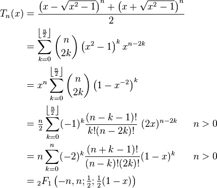 \begin{align}
T_n(x) & = \frac{\left (x-\sqrt{x^2-1} \right )^n + \left (x+\sqrt{x^2-1} \right )^n}{2} \\
& = \sum_{k=0}^{\left \lfloor \frac{n}{2} \right \rfloor} \binom{n}{2k} \left (x^2-1 \right )^k x^{n-2k} \\
& = x^n \sum_{k=0}^{\left  \lfloor \frac{n}{2} \right \rfloor} \binom{n}{2k} \left (1 - x^{-2} \right )^k \\
& = \tfrac{n}{2} \sum_{k=0}^{\left \lfloor \frac{n}{2} \right \rfloor}(-1)^k \frac{(n-k-1)!}{k!(n-2k)!}~(2x)^{n-2k} && n>0 \\
& = n \sum_{k=0}^{n}(-2)^{k} \frac{(n+k-1)!} {(n-k)!(2k)!}(1 - x)^k && n>0 \\
& = {}_2F_1\left(-n,n;\tfrac 1 2; \tfrac{1}{2}(1-x)\right) \\
\end{align}