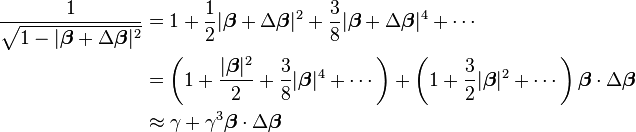 \begin{align}\frac{1}{\sqrt{1-|\boldsymbol{\beta}+\Delta\boldsymbol{\beta}|^2}} & =1+\frac{1}{2}|\boldsymbol{\beta}+\Delta\boldsymbol{\beta}|^2+\frac{3}{8}|\boldsymbol{\beta}+\Delta\boldsymbol{\beta}|^4+\cdots \\
& = \left(1+\frac{|\boldsymbol{\beta}|^2}2+\frac{3}{8}|\boldsymbol{\beta}|^4+\cdots\right)+\left(1+\frac{3}2|\boldsymbol{\beta}|^2+\cdots\right)\boldsymbol{\beta}\cdot\Delta\boldsymbol{\beta} \\
& \approx \gamma + \gamma^3\boldsymbol{\beta}\cdot\Delta\boldsymbol{\beta}
\end{align}