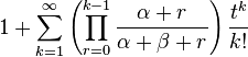 1  +\sum_{k=1}^{\infty} \left( \prod_{r=0}^{k-1} \frac{\alpha+r}{\alpha+\beta+r} \right) \frac{t^k}{k!}