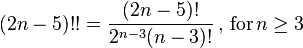 
(2n-5)!! = \frac{(2n-5)!}{2^{n-3}(n-3)!} \,,\,\text{for}\,n \ge 3
