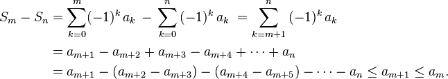 
\begin{align}
S_m - S_n & =
\sum_{k=0}^m(-1)^k\,a_k\,-\,\sum_{k=0}^n\,(-1)^k\,a_k\ = \sum_{k=m+1}^n\,(-1)^k\,a_k  \\
& =a_{m+1}-a_{m+2}+a_{m+3}-a_{m+4}+\cdots+a_n\\
& =\displaystyle a_{m+1}-(a_{m+2}-a_{m+3}) - (a_{m+4}-a_{m+5}) -\cdots-a_n \le a_{m+1}\le a_{m}.
\end{align}
