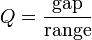  Q = \frac{\text{gap}}{\text{range}} 