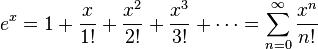  e^{x} = 1 + {x \over 1!} + {x^{2} \over 2!} + {x^{3} \over 3!} + \cdots = \sum_{n=0}^{\infty} \frac{x^n}{n!}