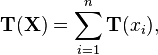 \mathbf{T}(\mathbf{X}) = \sum_{i=1}^n \mathbf{T}(x_i),